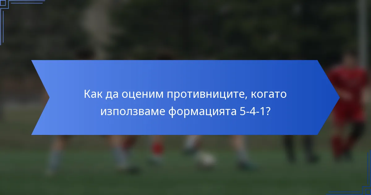 Как да оценим противниците, когато използваме формацията 5-4-1?
