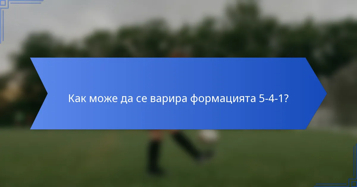 Как може да се варира формацията 5-4-1?