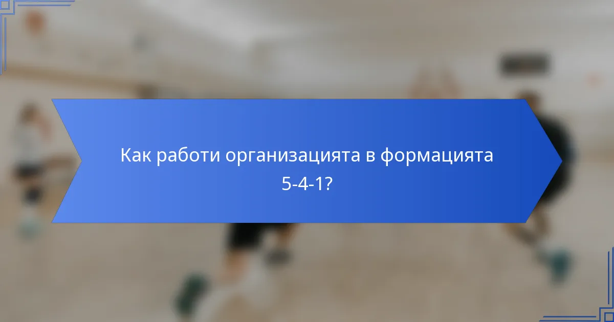 Как работи организацията в формацията 5-4-1?