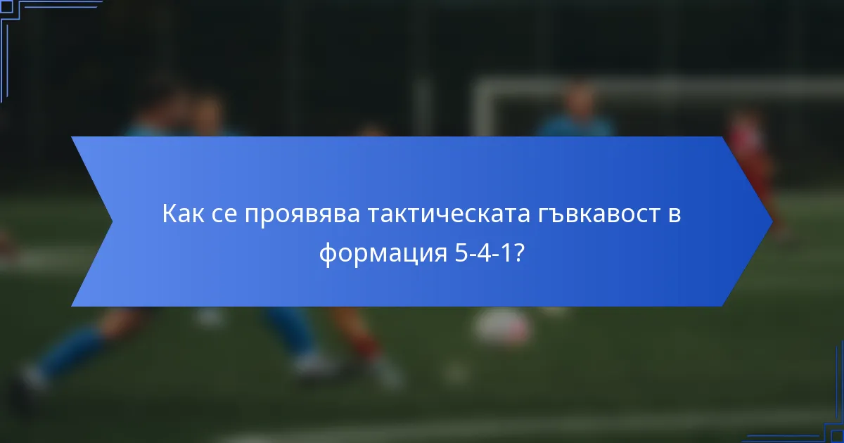 Как се проявява тактическата гъвкавост в формация 5-4-1?