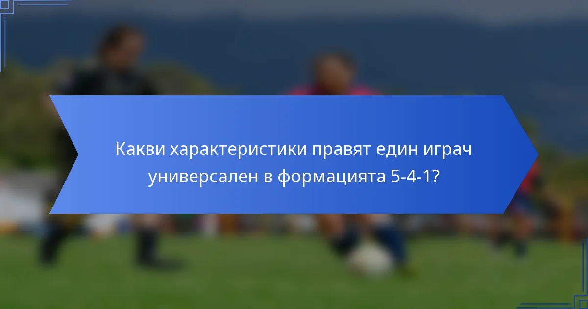 Какви характеристики правят един играч универсален в формацията 5-4-1?