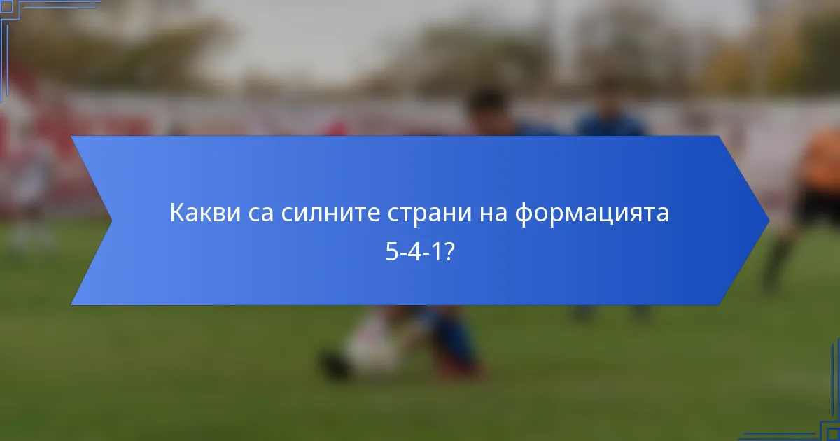 Какви са силните страни на формацията 5-4-1?
