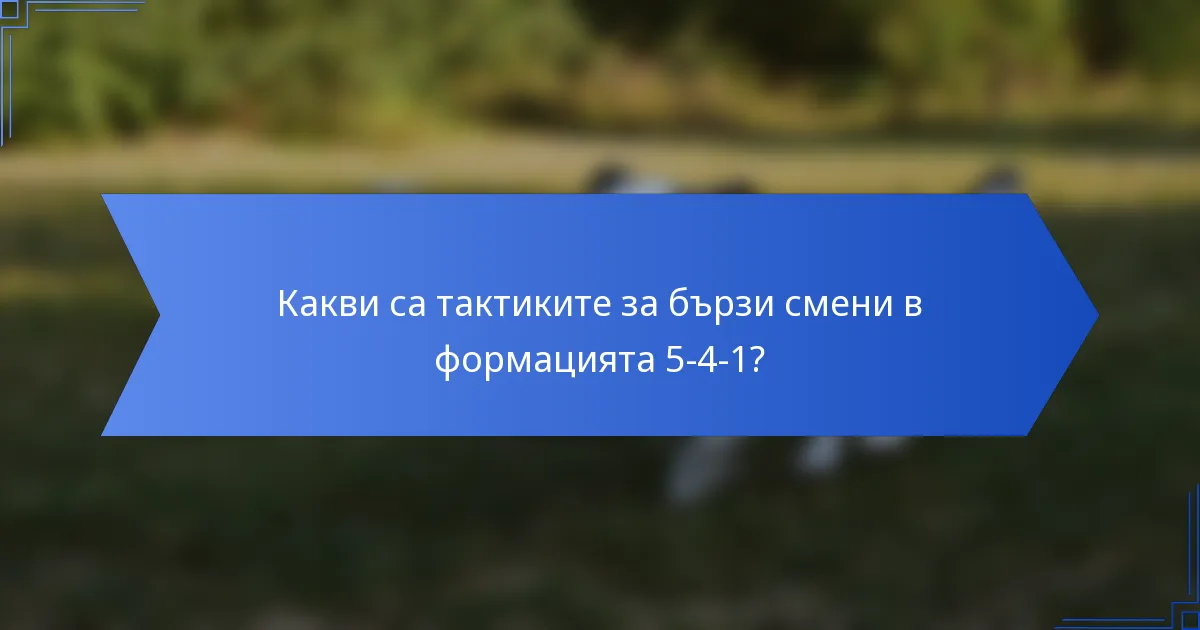 Какви са тактиките за бързи смени в формацията 5-4-1?