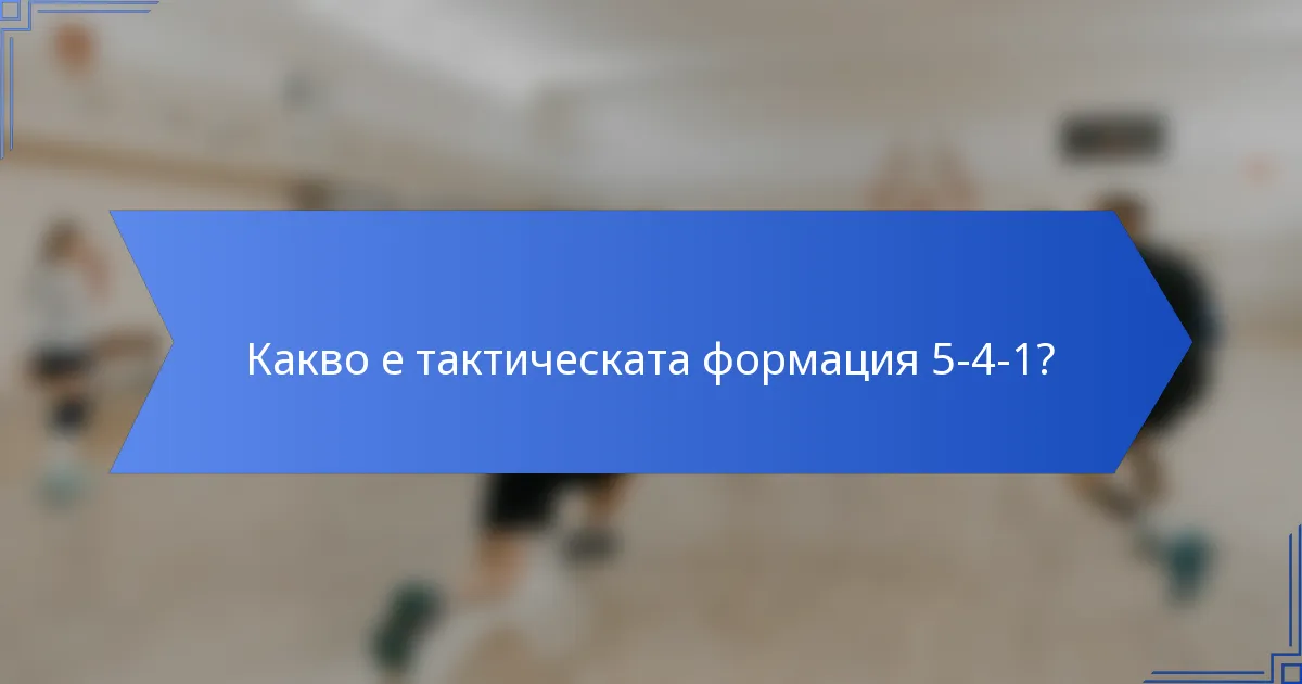 Какво е тактическата формация 5-4-1?