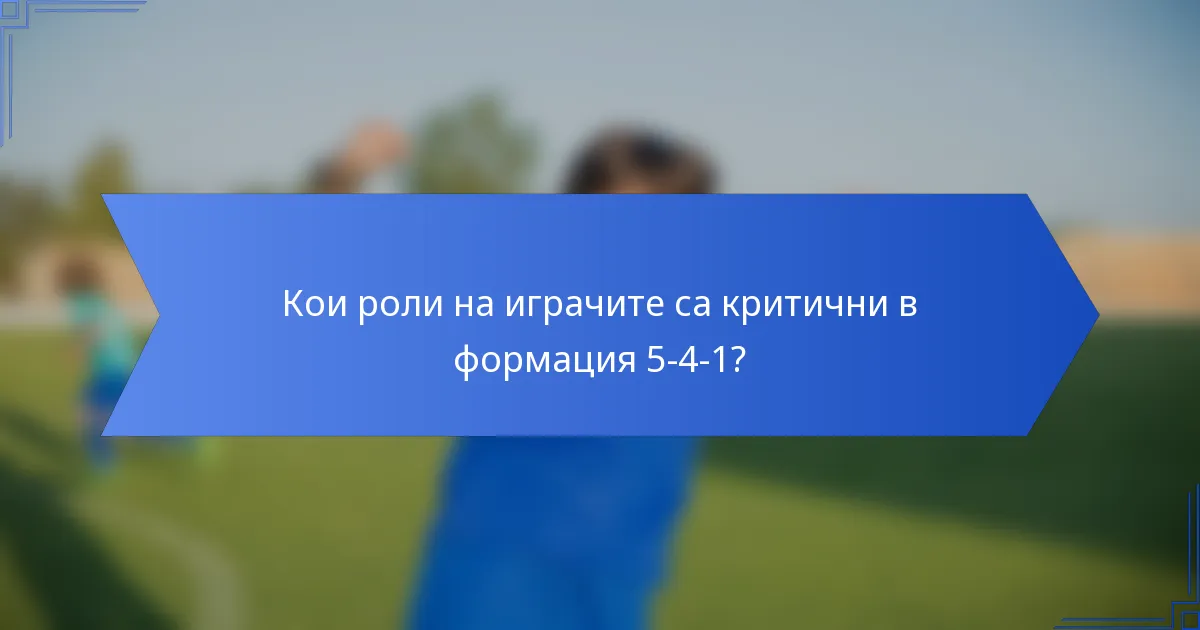 Кои роли на играчите са критични в формация 5-4-1?